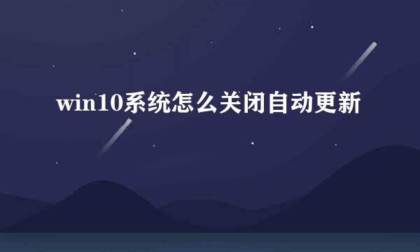 win10系统怎么关闭自动更新
