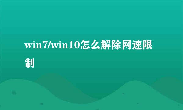 win7/win10怎么解除网速限制