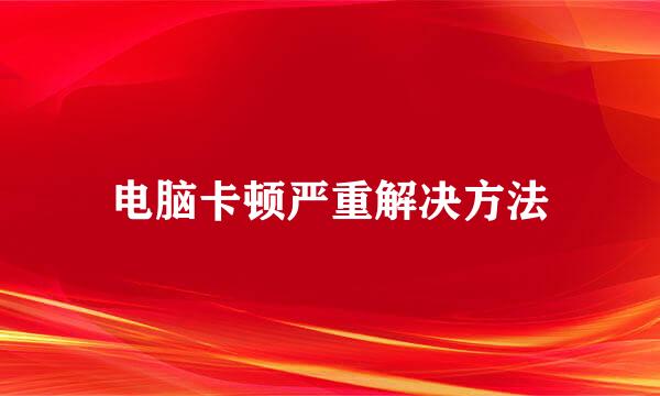 电脑卡顿严重解决方法