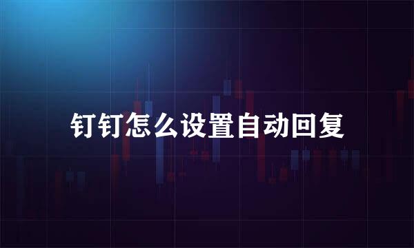钉钉怎么设置自动回复