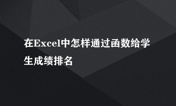 在Excel中怎样通过函数给学生成绩排名