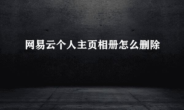 网易云个人主页相册怎么删除