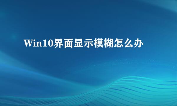 Win10界面显示模糊怎么办