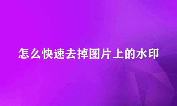 怎么快速去掉图片上的水印