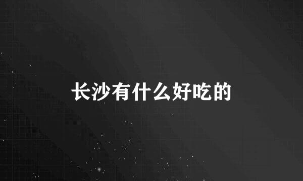长沙有什么好吃的