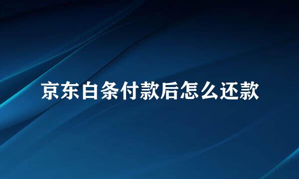 京东白条付款后怎么还款