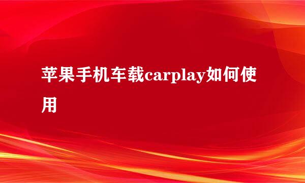 苹果手机车载carplay如何使用