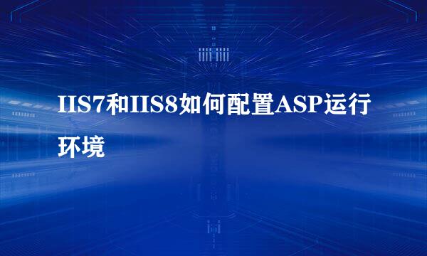 IIS7和IIS8如何配置ASP运行环境