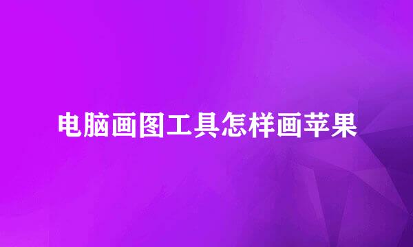 电脑画图工具怎样画苹果