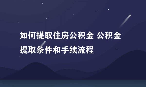 如何提取住房公积金 公积金提取条件和手续流程