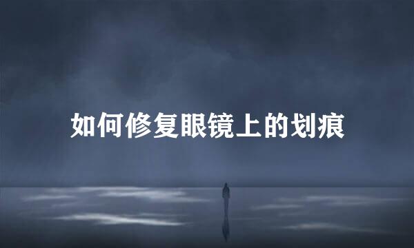 如何修复眼镜上的划痕