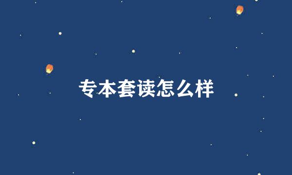 专本套读怎么样