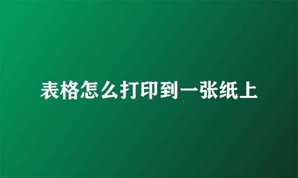 表格怎么打印到一张纸上