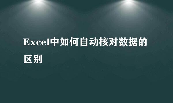 Excel中如何自动核对数据的区别