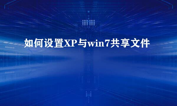 如何设置XP与win7共享文件