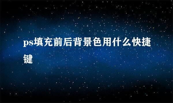 ps填充前后背景色用什么快捷键