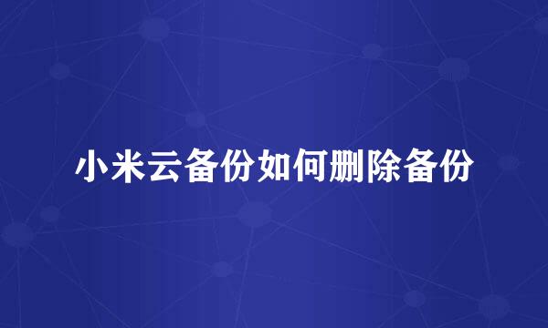 小米云备份如何删除备份