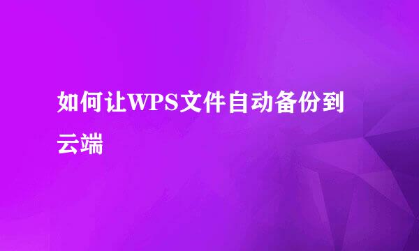 如何让WPS文件自动备份到云端