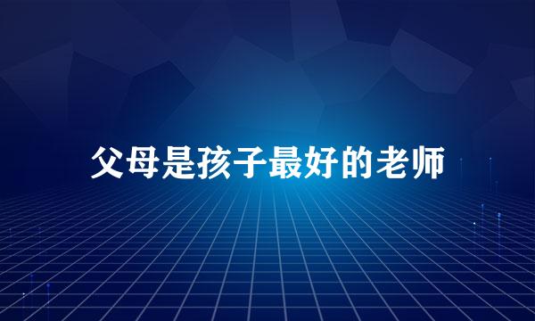 父母是孩子最好的老师