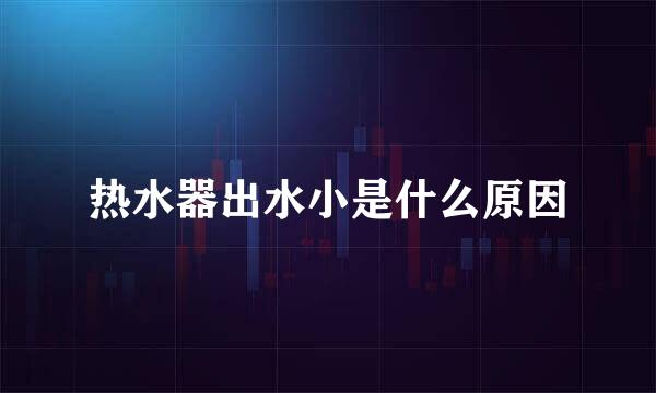 热水器出水小是什么原因