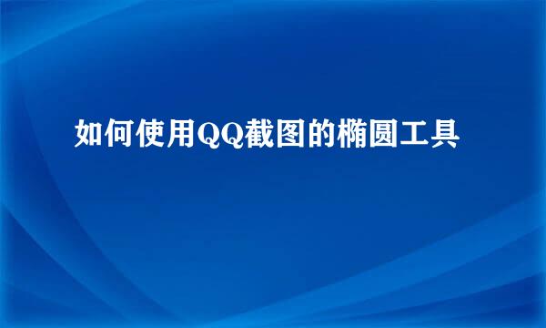 如何使用QQ截图的椭圆工具