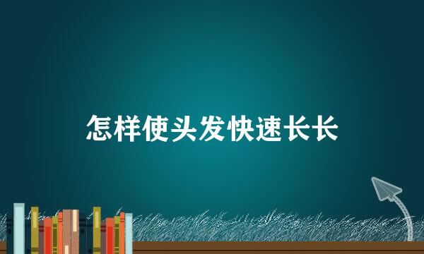 怎样使头发快速长长