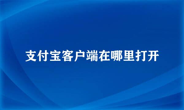 支付宝客户端在哪里打开