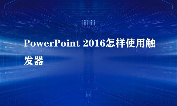 PowerPoint 2016怎样使用触发器