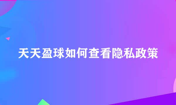 天天盈球如何查看隐私政策