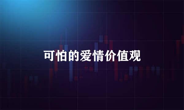 可怕的爱情价值观