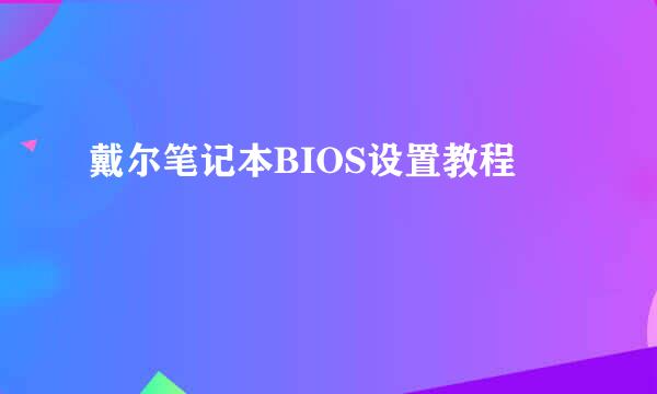 戴尔笔记本BIOS设置教程