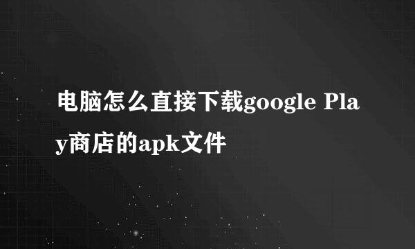 电脑怎么直接下载google Play商店的apk文件