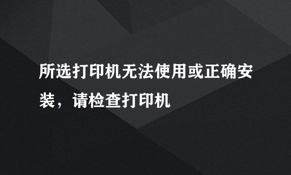 所选打印机无法使用或正确安装，请检查打印机