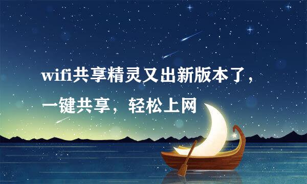 wifi共享精灵又出新版本了，一键共享，轻松上网