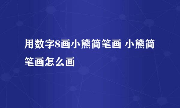 用数字8画小熊简笔画 小熊简笔画怎么画