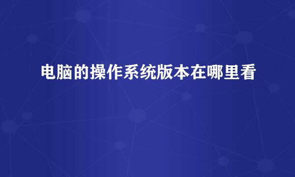 电脑的操作系统版本在哪里看