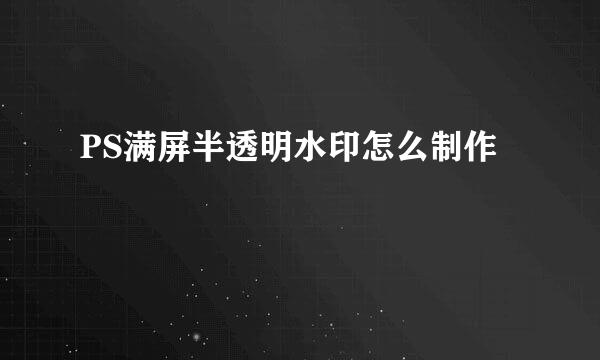 PS满屏半透明水印怎么制作