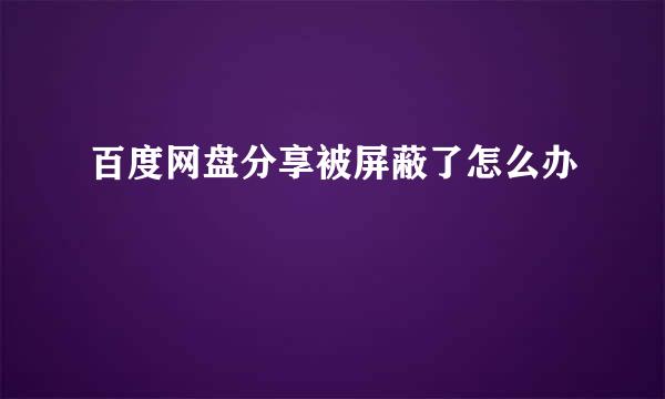 百度网盘分享被屏蔽了怎么办