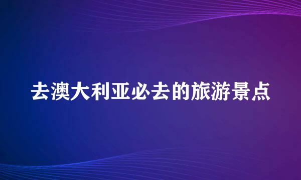 去澳大利亚必去的旅游景点