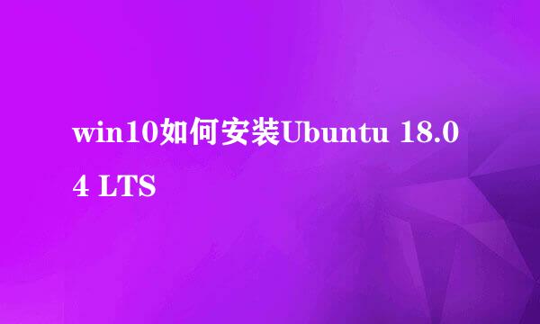 win10如何安装Ubuntu 18.04 LTS