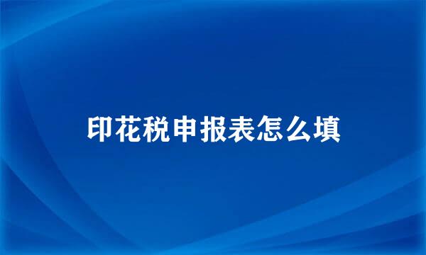 印花税申报表怎么填
