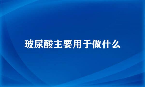 玻尿酸主要用于做什么