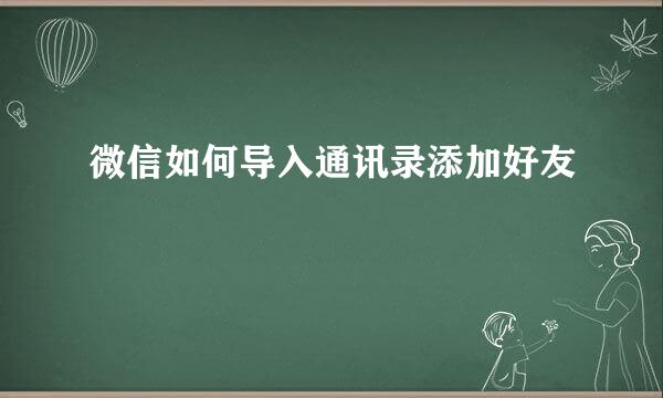 微信如何导入通讯录添加好友