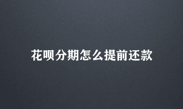 花呗分期怎么提前还款