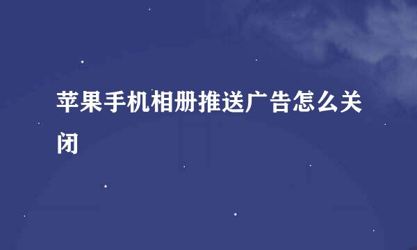 苹果手机相册推送广告怎么关闭