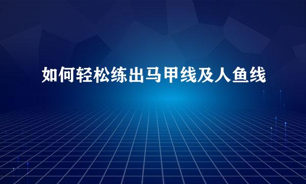 如何轻松练出马甲线及人鱼线
