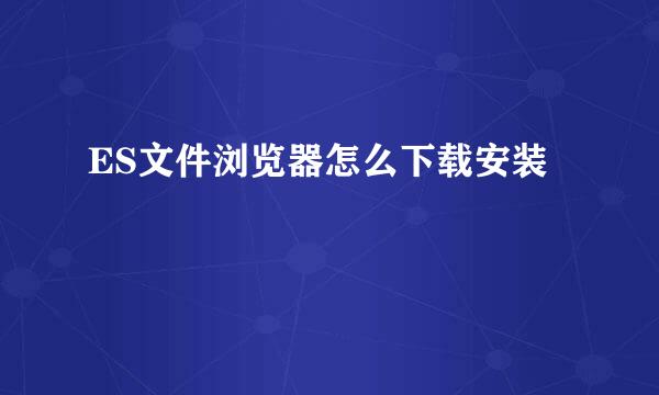 ES文件浏览器怎么下载安装