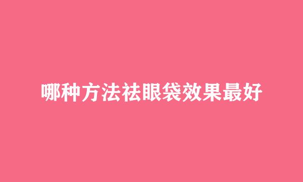 哪种方法祛眼袋效果最好