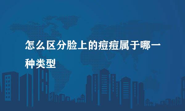 怎么区分脸上的痘痘属于哪一种类型