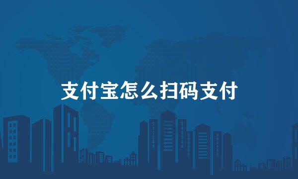 支付宝怎么扫码支付